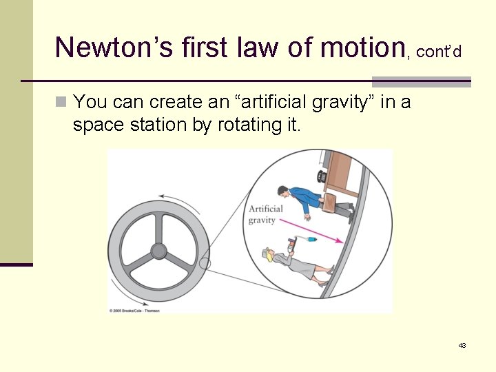 Newton’s first law of motion, cont’d n You can create an “artificial gravity” in