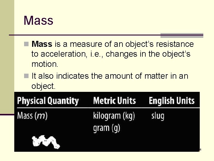 Mass n Mass is a measure of an object’s resistance to acceleration, i. e.