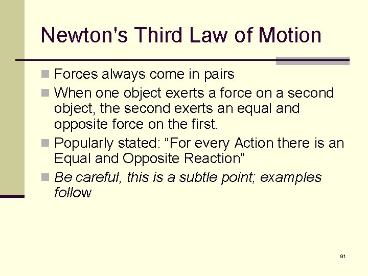 Newton's Third Law of Motion n Forces always come in pairs n When one