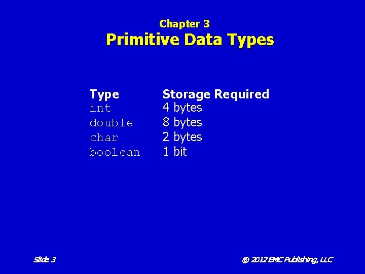 Chapter 3 Primitive Data Types Type int double char boolean Slide 3 Storage Required