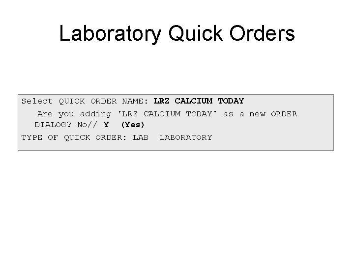 Laboratory Quick Orders Select QUICK ORDER NAME: LRZ CALCIUM TODAY Are you adding 'LRZ