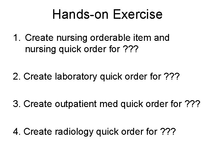 Hands-on Exercise 1. Create nursing orderable item and nursing quick order for ? ?