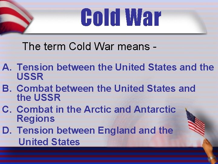 Cold War The term Cold War means A. Tension between the United States and