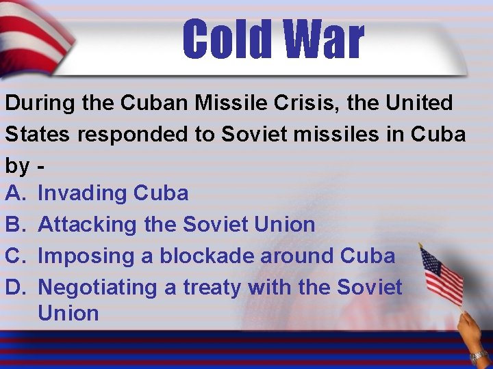 Cold War During the Cuban Missile Crisis, the United States responded to Soviet missiles