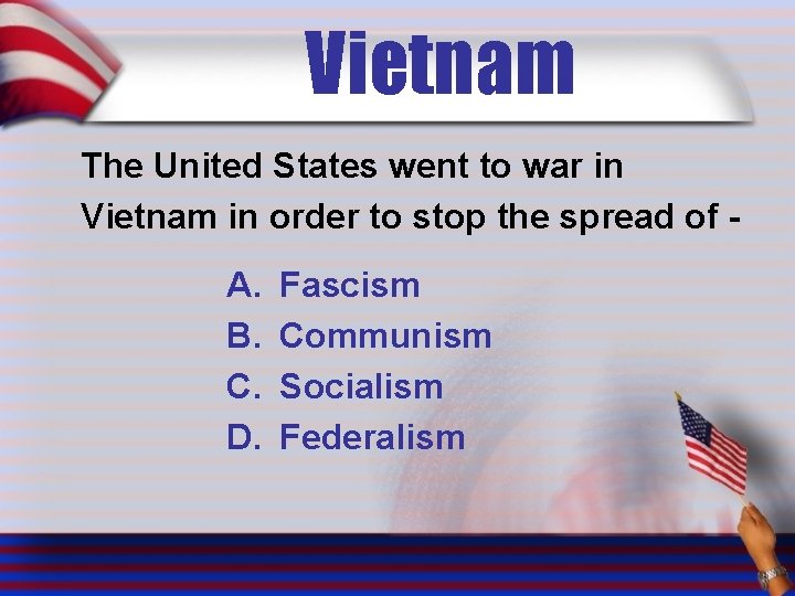 Vietnam The United States went to war in Vietnam in order to stop the