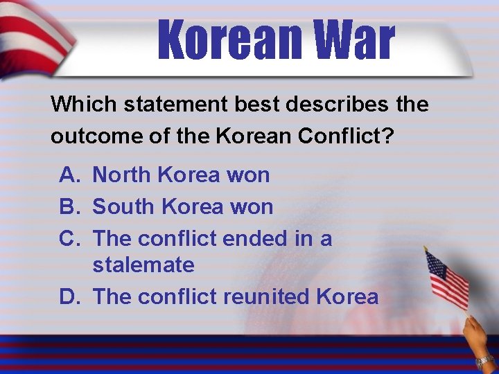 Korean War Which statement best describes the outcome of the Korean Conflict? A. North