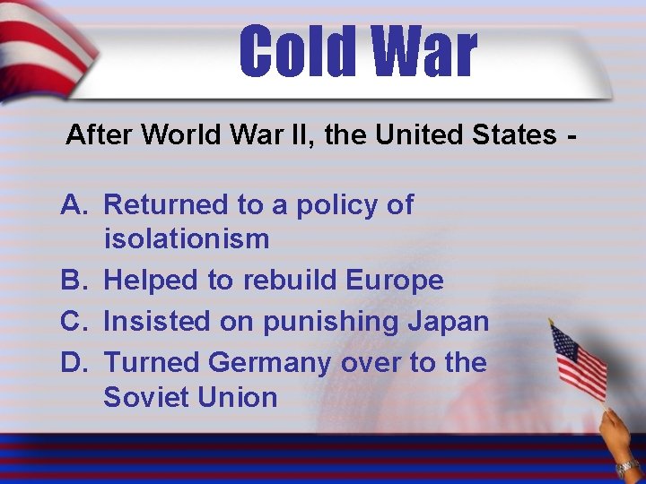 Cold War After World War II, the United States - A. Returned to a