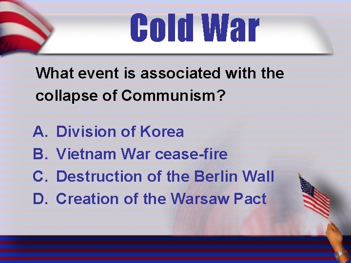 Cold War What event is associated with the collapse of Communism? A. B. C.