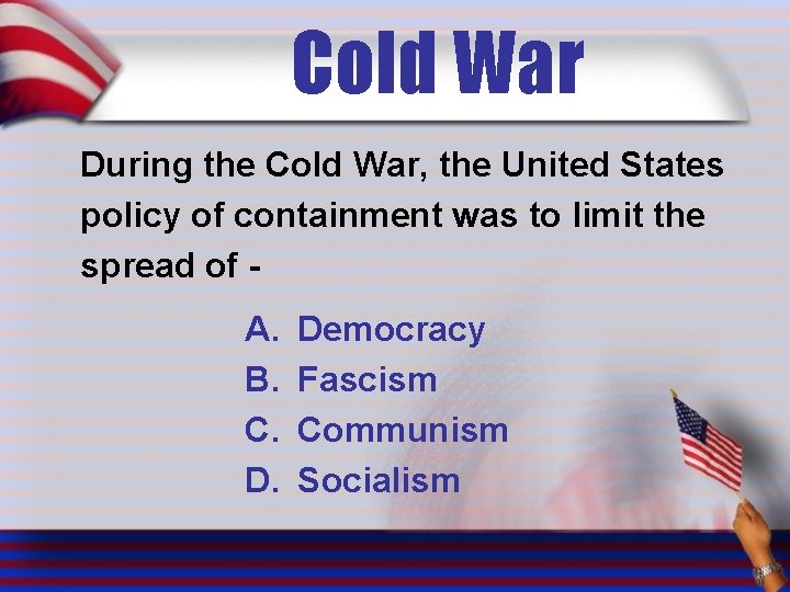 Cold War During the Cold War, the United States policy of containment was to