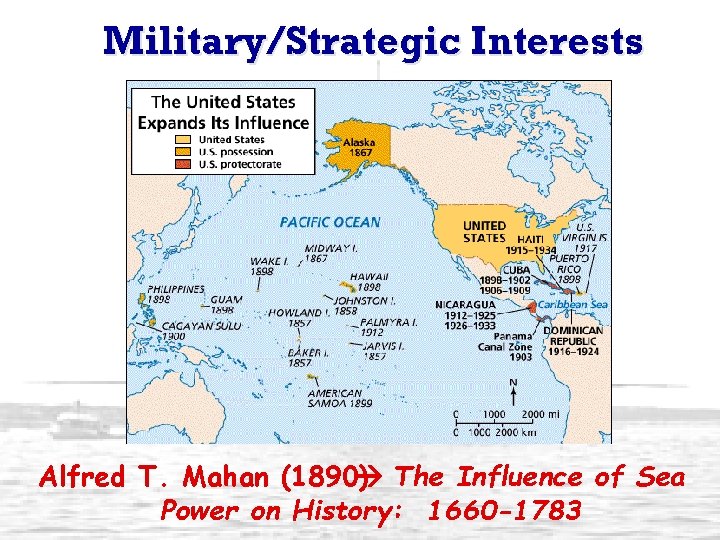 Military/Strategic Interests Alfred T. Mahan (1890) The Influence of Sea Power on History: 1660