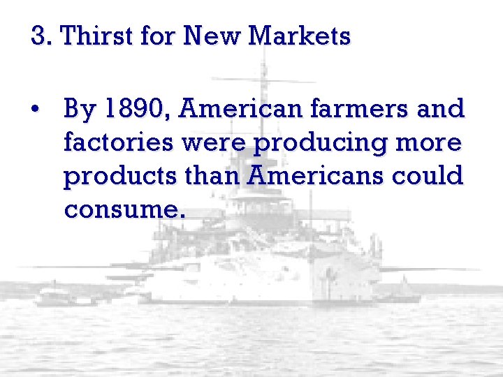 3. Thirst for New Markets • By 1890, American farmers and factories were producing