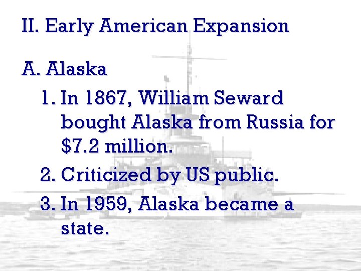 II. Early American Expansion A. Alaska 1. In 1867, William Seward bought Alaska from