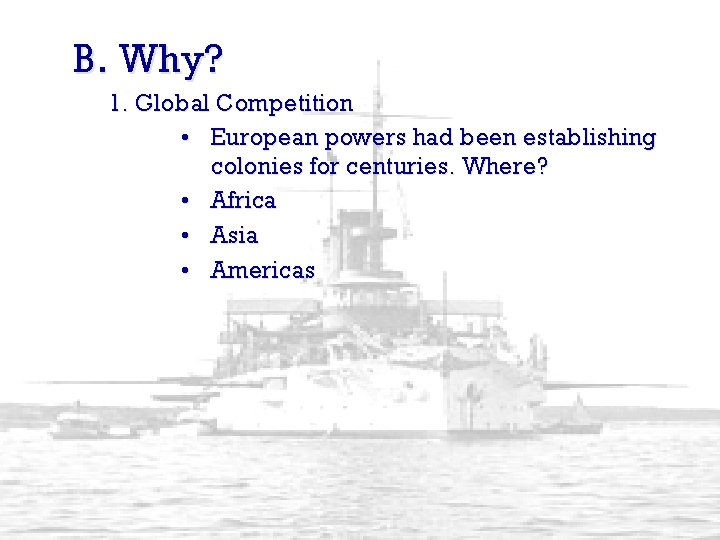 B. Why? 1. Global Competition • European powers had been establishing colonies for centuries.