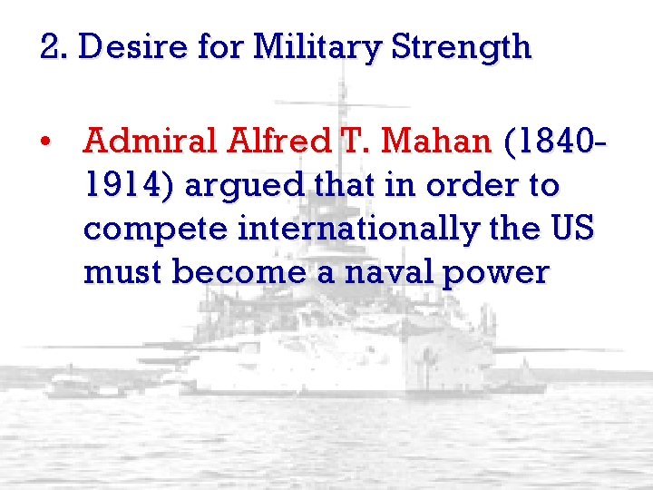 2. Desire for Military Strength • Admiral Alfred T. Mahan (18401914) argued that in