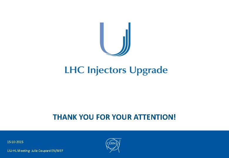 THANK YOU FOR YOUR ATTENTION! 15 -10 -2015 LIU-HL Meeting- Julie Coupard EN/MEF 