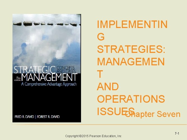 IMPLEMENTIN G STRATEGIES: MANAGEMEN T AND OPERATIONS ISSUES Chapter Seven Copyright © 2015 Pearson IMPLEMENTIN G STRATEGIES: MANAGEMEN T AND OPERATIONS ISSUES Chapter Seven Copyright © 2015 Pearson