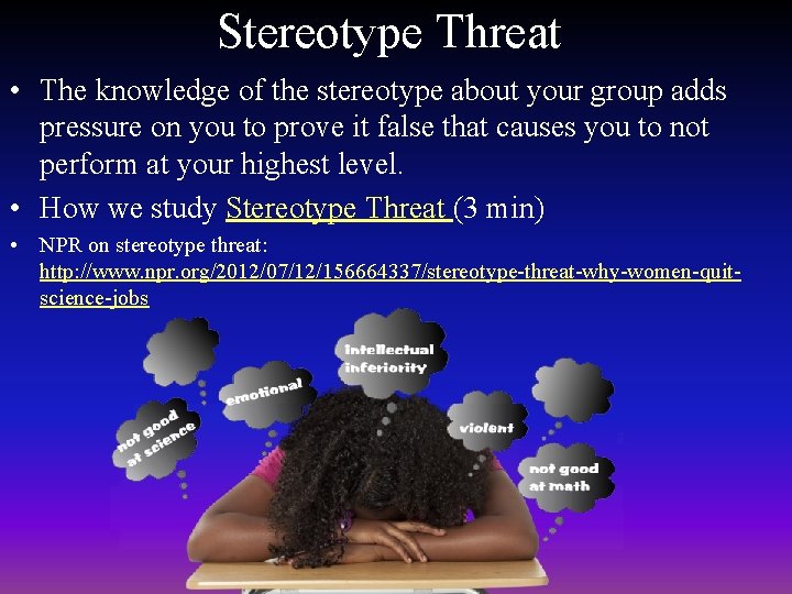 Stereotype Threat • The knowledge of the stereotype about your group adds pressure on Stereotype Threat • The knowledge of the stereotype about your group adds pressure on
