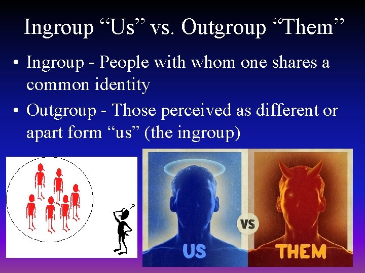 Ingroup “Us” vs. Outgroup “Them” • Ingroup - People with whom one shares a Ingroup “Us” vs. Outgroup “Them” • Ingroup - People with whom one shares a