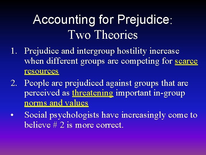 Accounting for Prejudice: Two Theories 1. Prejudice and intergroup hostility increase when different groups Accounting for Prejudice: Two Theories 1. Prejudice and intergroup hostility increase when different groups