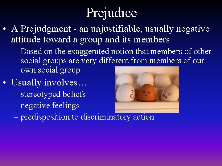 Prejudice • A Prejudgment - an unjustifiable, usually negative attitude toward a group and Prejudice • A Prejudgment - an unjustifiable, usually negative attitude toward a group and