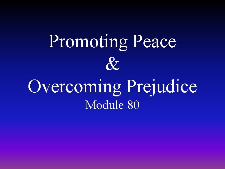Promoting Peace & Overcoming Prejudice Module 80 Promoting Peace & Overcoming Prejudice Module 80