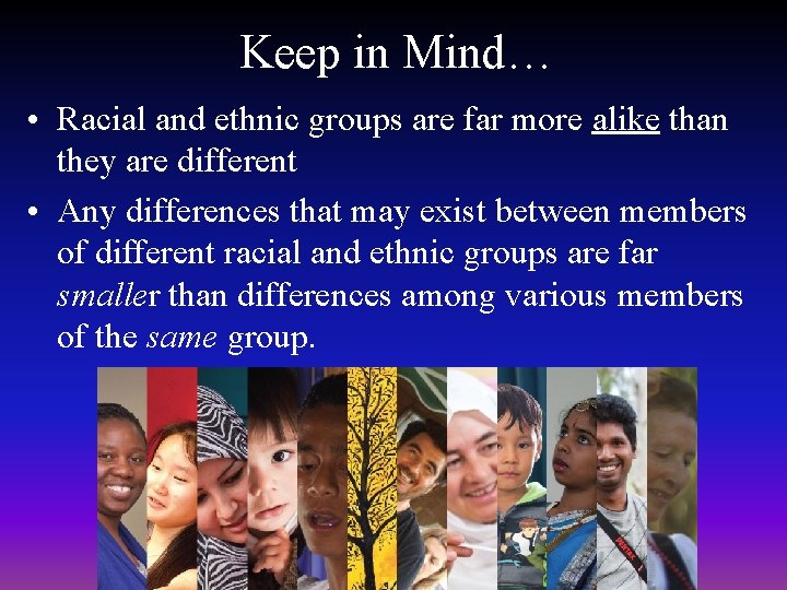 Keep in Mind… • Racial and ethnic groups are far more alike than they Keep in Mind… • Racial and ethnic groups are far more alike than they