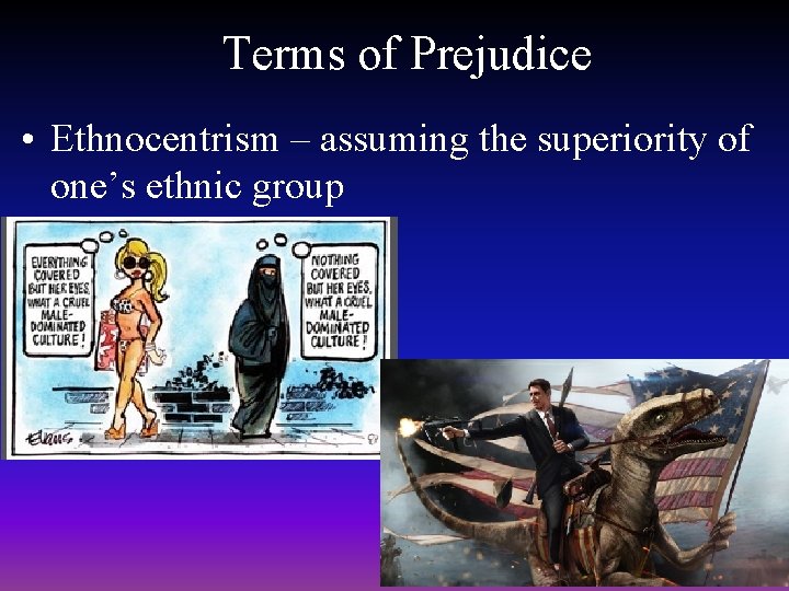 Terms of Prejudice • Ethnocentrism – assuming the superiority of one’s ethnic group Terms of Prejudice • Ethnocentrism – assuming the superiority of one’s ethnic group