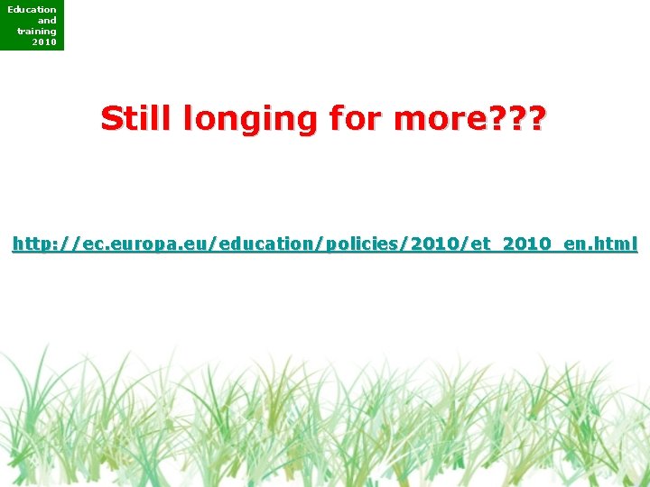 Education and training 2010 Still longing for more? ? ? http: //ec. europa. eu/education/policies/2010/et_2010_en. Education and training 2010 Still longing for more? ? ? http: //ec. europa. eu/education/policies/2010/et_2010_en.
