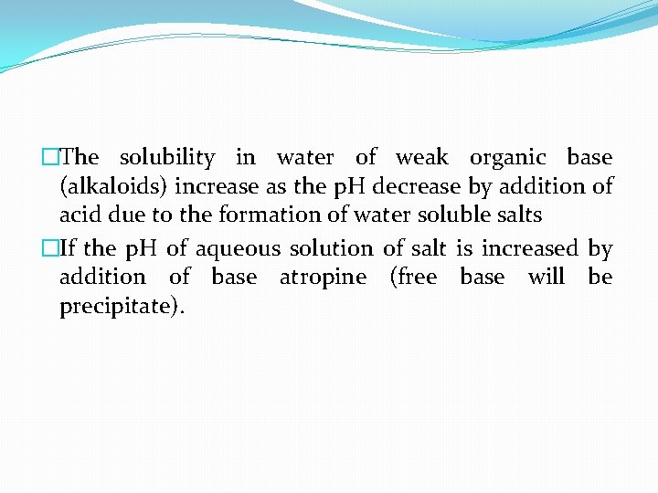 �The solubility in water of weak organic base (alkaloids) increase as the p. H