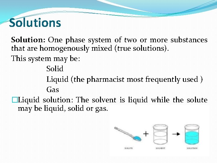 Solutions Solution: One phase system of two or more substances that are homogenously mixed