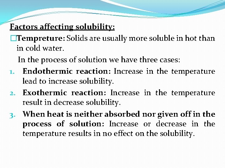 Factors affecting solubility: �Tempreture: Solids are usually more soluble in hot than in cold