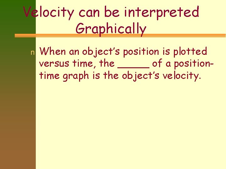 Velocity can be interpreted Graphically n When an object’s position is plotted versus time,