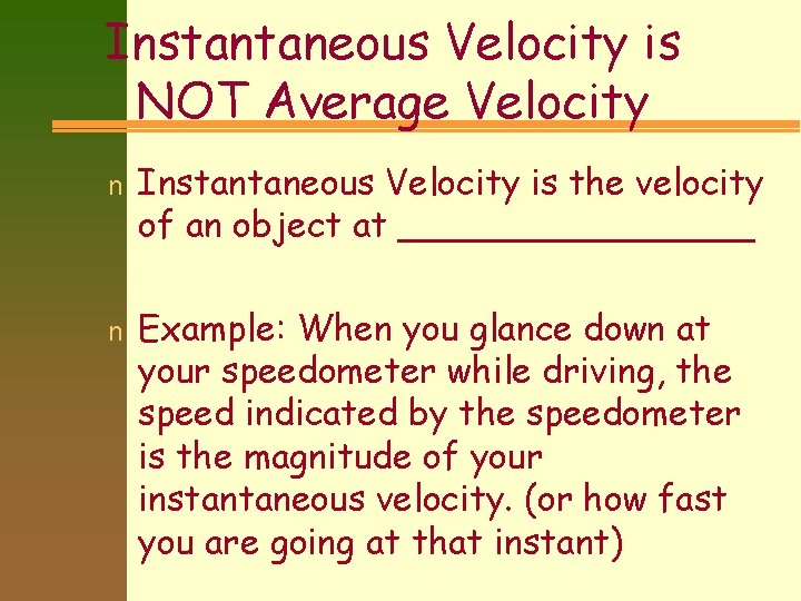 Instantaneous Velocity is NOT Average Velocity n n Instantaneous Velocity is the velocity of