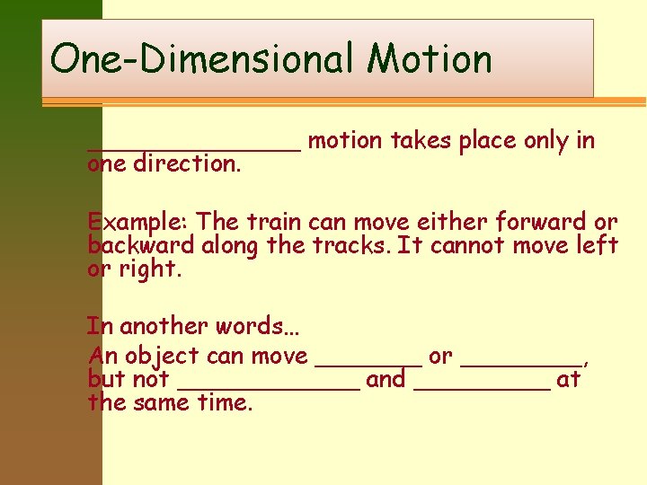 One-Dimensional Motion _______ motion takes place only in one direction. Example: The train can