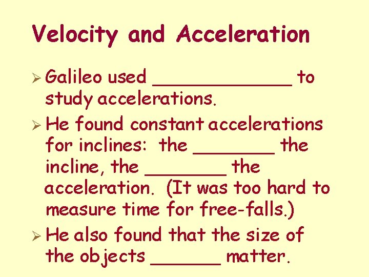 Velocity and Acceleration Ø Galileo used ______ to study accelerations. Ø He found constant