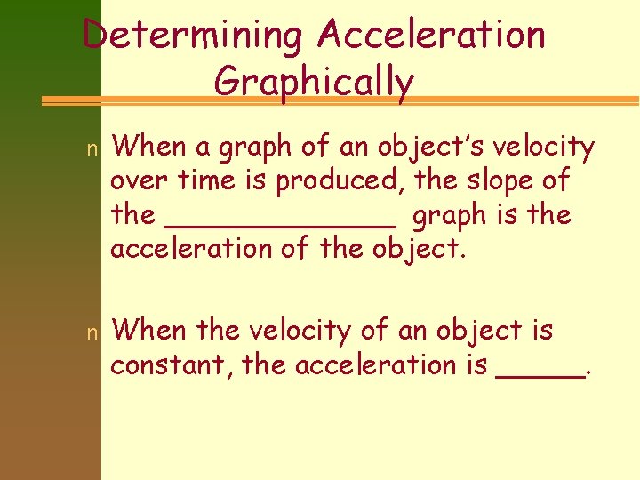 Determining Acceleration Graphically n n When a graph of an object’s velocity over time