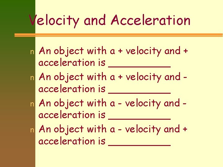 Velocity and Acceleration n n An object with a + velocity and + acceleration