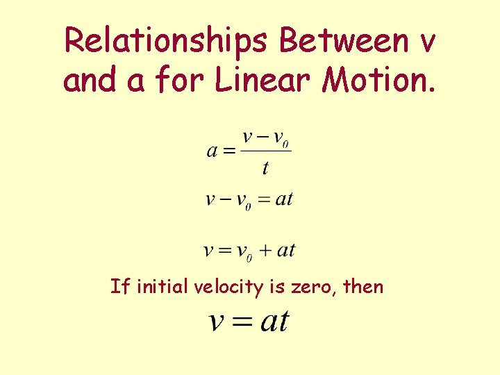 Relationships Between v and a for Linear Motion. If initial velocity is zero, then