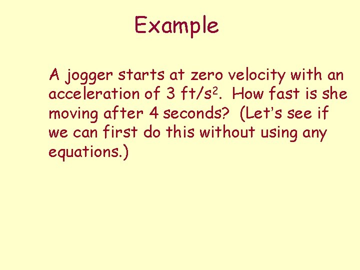 Example A jogger starts at zero velocity with an acceleration of 3 ft/s 2.