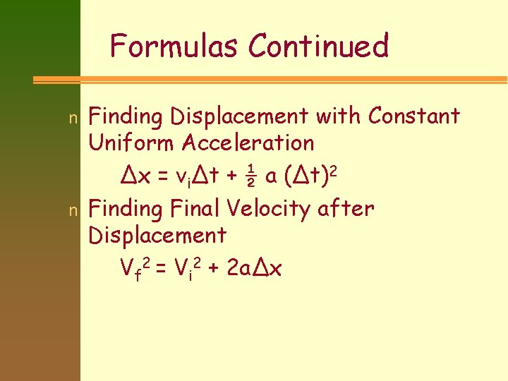 Formulas Continued n n Finding Displacement with Constant Uniform Acceleration ∆x = vi∆t +