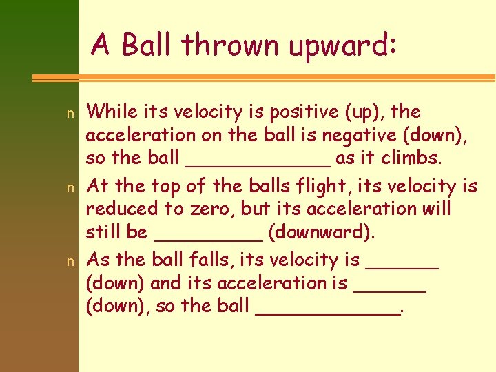 A Ball thrown upward: n n n While its velocity is positive (up), the
