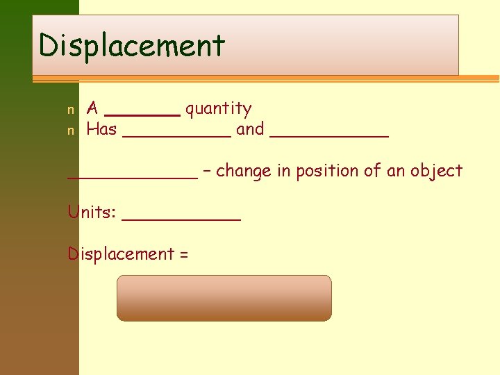 Displacement n n A _______ quantity Has _____ and ____________ – change in position