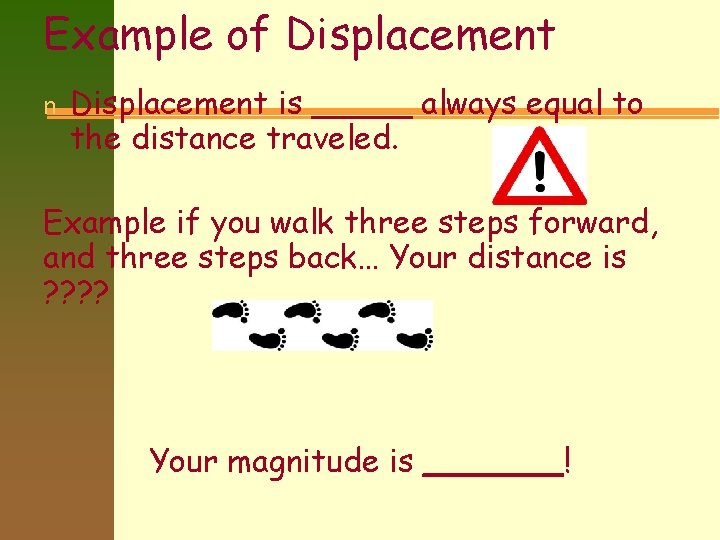 Example of Displacement n Displacement is _____ always equal to the distance traveled. Example