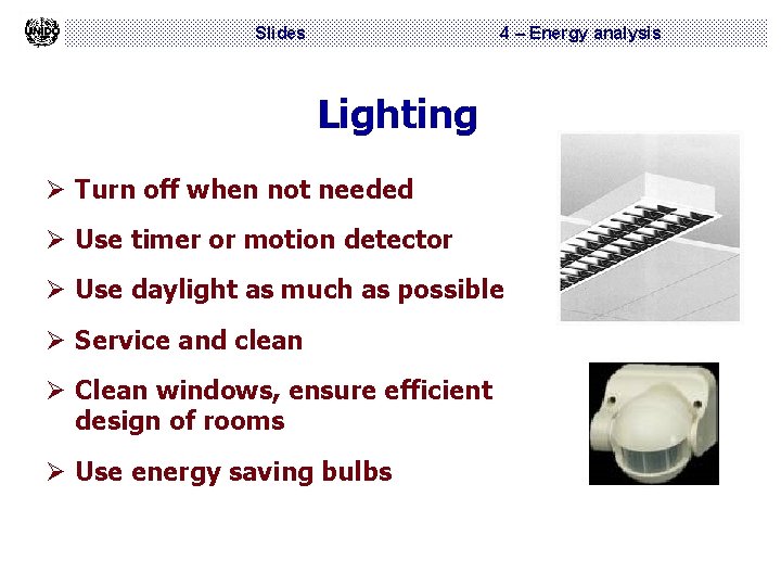 Slides 4 – Energy analysis Lighting Ø Turn off when not needed Ø Use