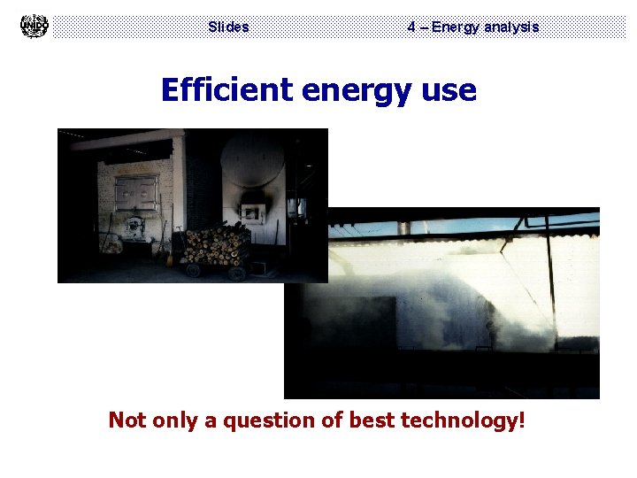 Slides 4 – Energy analysis Efficient energy use Not only a question of best