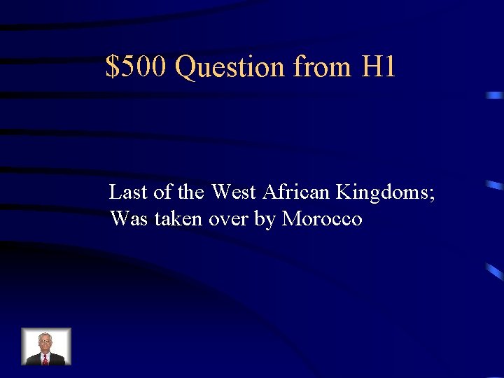 $500 Question from H 1 Last of the West African Kingdoms; Was taken over