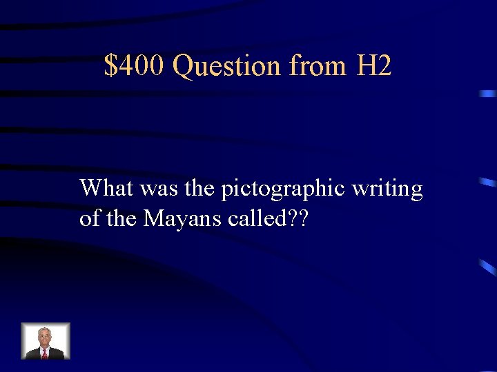 $400 Question from H 2 What was the pictographic writing of the Mayans called?