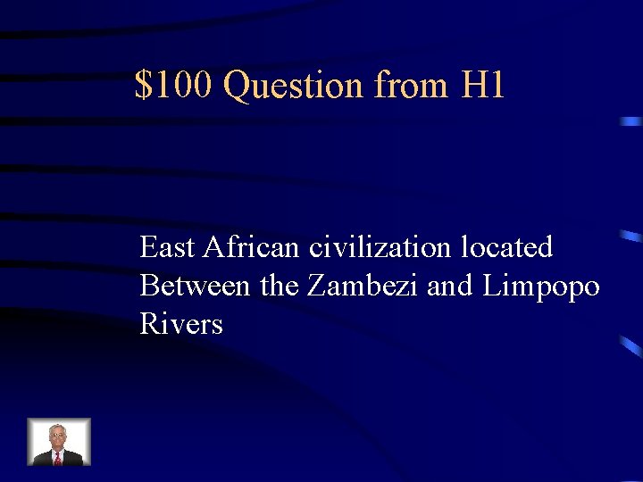 $100 Question from H 1 East African civilization located Between the Zambezi and Limpopo