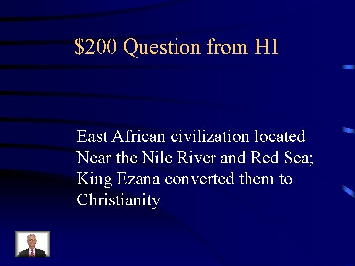 $200 Question from H 1 East African civilization located Near the Nile River and