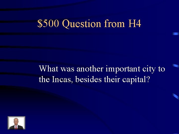 $500 Question from H 4 What was another important city to the Incas, besides